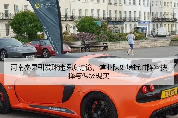 河南赛果引发球迷深度讨论，建业队处境折射阵容抉择与保级现实